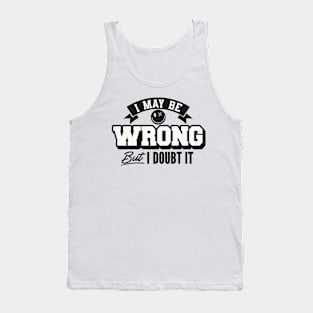 I may be wrong but I doubt it Funny Quote Sarcastic Sayings Humor Gift Tank Top